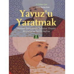 Yavuz'u Yaratmak-Osmanlı Dünyasında Saltanat Veraseti Meşrutiyet ve Tarihi Hafıza Erdem Çıpa