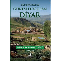 Güneşi Doğuran Diyar: Ağzer Taşlıyurt Köyü - Erzurum Gülşiraz Keleş