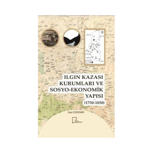 Ilgın Kazası Kurumları ve Sosyo-Ekonomik Yapısı (1750 - 1850) Gazi Özdemir
