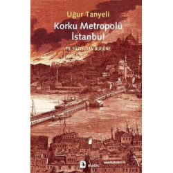 Korku Metropolü İstanbul - 18. Yüzyıldan Bugüne Uğur Tanyeli