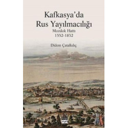 Kafkasya'da Rus Yayılmacılığı: Mozdok Hattı 1552 - 1832 Didem Çatalkılıç