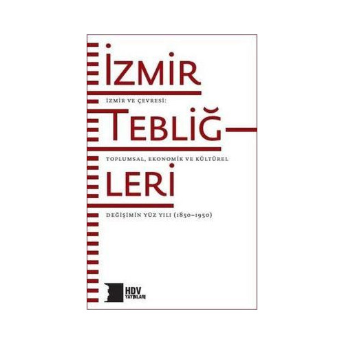 İzmir Tebliğleri: İzmir ve Çevresi - Toplumsal Ekonomik ve Kültürel Değişimin Yüz Yılı 1850 - 1950  Kolektif