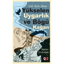 Yükselen Uygarlık ve Bögü Kağan - Gök Yeleli Atlılar Nuriye Erdoğan