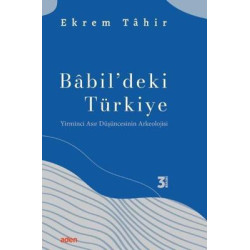 Babil'deki Türkiye - Yirminci Asır Düşüncesinin Arkeolojisi Ekrem Tahir