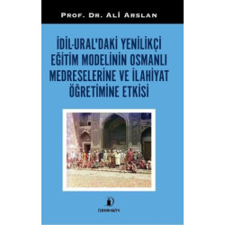 İdil Ural'daki Yenilikçi Eğitim Modelinin Osmanlı Medreselerine ve İlahiyat Öğretimine Etkisi Ali Arslan