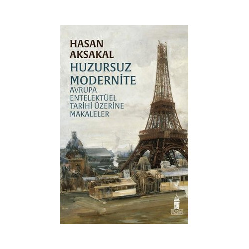Huzursuz Modernite - Avrupa Entelektüel Tarihi Üzerine Makaleler Hasan Aksakal