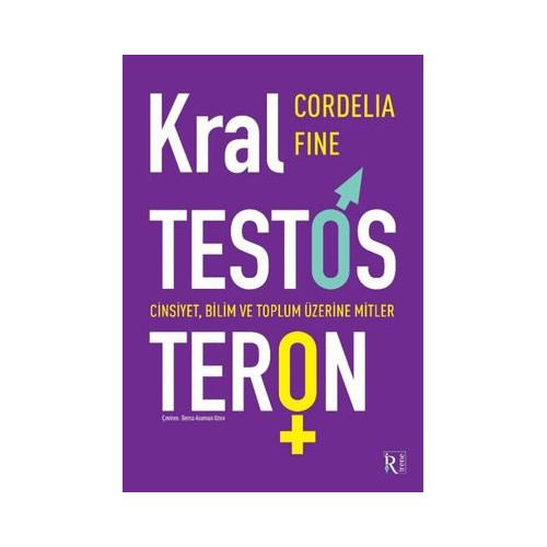 Kral Testosteron: Cinsiyet Bilim ve Toplum Üzerine Mitler Cordelia Fine