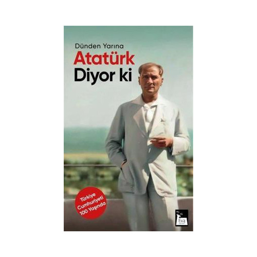Atatürk Diyor ki - Dünden Yarına Mustafa Kemal Atatürk