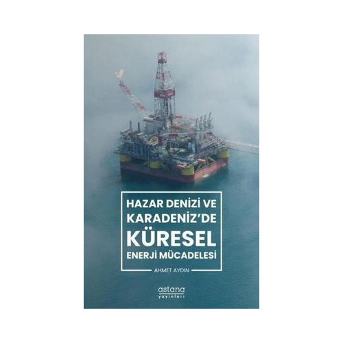 Hazar Denizi ve Karadeniz'de Küresel Enerji Mücadelesi Ahmet Aydın