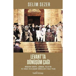 Levant'ta Dönüşüm Çağı: Modern Suriye Lübnan Filistin ve İsrail'in Oluşum Süreçleri 1840-1948 Selim Sezer