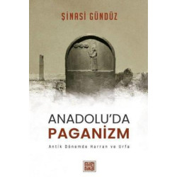Anadolu'da Paganizm: Antik Dönemde Harran ve Urfa Şinasi Gündüz