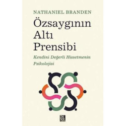 Özsaygının Altı Prensibi: Kendini Değerli Hissetmenin Psikolojisi Nathaniel Branden