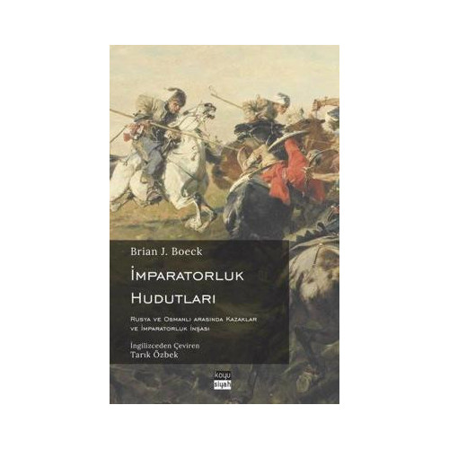 İmparatorluk Hudutları: Rusya ve Osmanlı Arasında Kazaklar ve İmparatorluk İnşası Brian J. Boeck