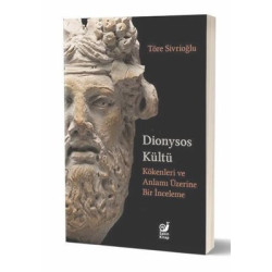 Dionysos Kültü - Kökenleri ve Anlamı Üzerine Bir İnceleme Töre Sivrioğlu