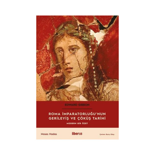 Roma İmparatorluğu'nun Gerileyiş ve Çöküş Tarihi - Modern Bir Özet Edward Gibbon