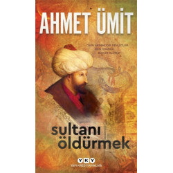 Sultanı Öldürmek - Ahmet Ümit