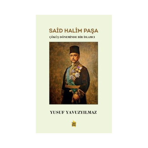 Said Halim Paşa: Çöküş Döneminde Bir İslamcı Yusuf Yavuzyılmaz