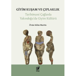 Giyim Kuşam ve Çıplaklık - Tarihöncesi Yakındoğu'da Giyim Kültür Övün Selim Martin