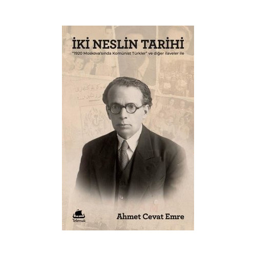 İki Neslin Tarihi - 1920 Moskovası'nda Komünist Türkler ve Diğer İlaveler İle Ahmet Cevat Emre