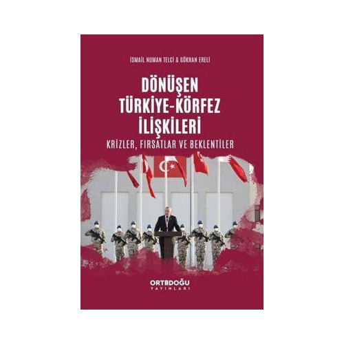 Dönüşen Türkiye - Körfez İlişkileri: Krizler - Fırsatlar ve Beklentiler Gökhan Ereli