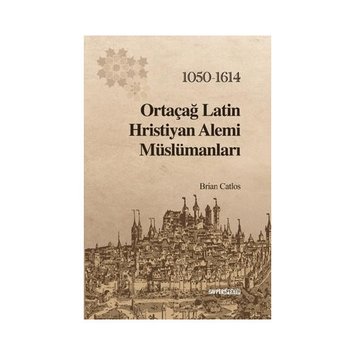 Ortaçağ Latin Hristiyan Alemi Müslümanları 1050 - 1614 Brian Catlos