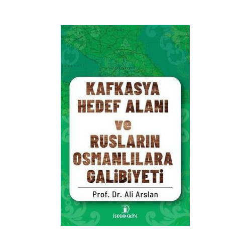 Kafkasya Hedef Alanı ve Rusların Osmanlılara Galibiyeti Ali Arslan