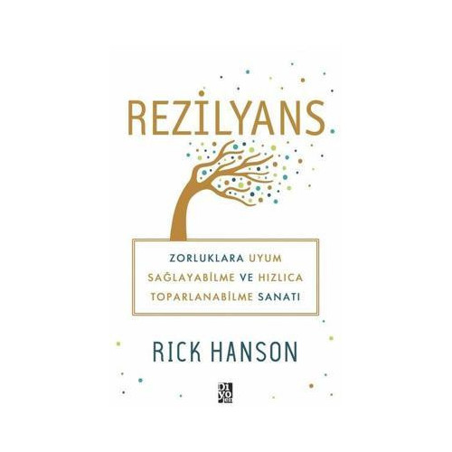 Rezilyans: Zorluklara Uyum Sağlayabilme ve Hızlıca Toparlanabilme Sanatı Rick Hanson