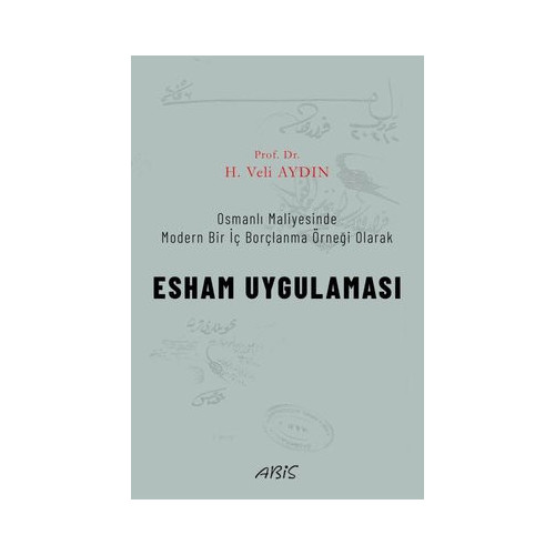 Esham Uygulaması - Osmanlı Maliyesinde Modern Bir İç Borçlanma Örneği Olarak H. Veli Aydın