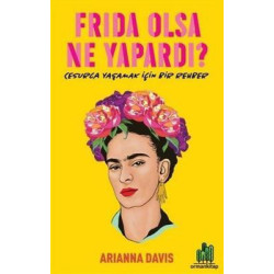Frida Olsa Ne Yapardı? - Cesur Yaşamak için Bir Rehber Arianna Davis