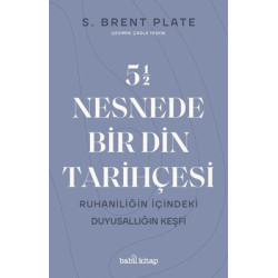 55 Nesnede Bir Din Tarihçesi - Ruhaniliğin İçindeki Duyusallığın Keşfi S. Brent Palate
