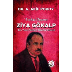 Türkçü Düşünür Ziya Gökalp: Şair Yazar Felsefeci Sosyolog Siyasetçi A. Akif Poroy