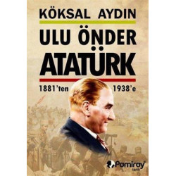 Ulu Önder Atatürk 1881'ten 1938'e Köksal Aydın