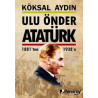 Ulu Önder Atatürk 1881'ten 1938'e Köksal Aydın