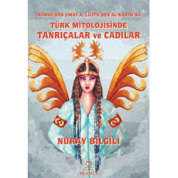 Türk Mitolojisinde Tanrıçalar ve Cadılar - İnanna'dan Umay'a Lilith'den Al Karısı'na Nuray Bilgili