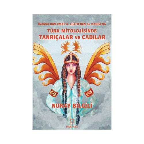 Türk Mitolojisinde Tanrıçalar ve Cadılar - İnanna'dan Umay'a Lilith'den Al Karısı'na Nuray Bilgili