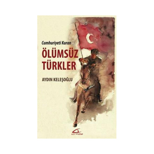Ölümsüz Türkler - Cumhuriyeti Kuran Aydın Keleşoğlu