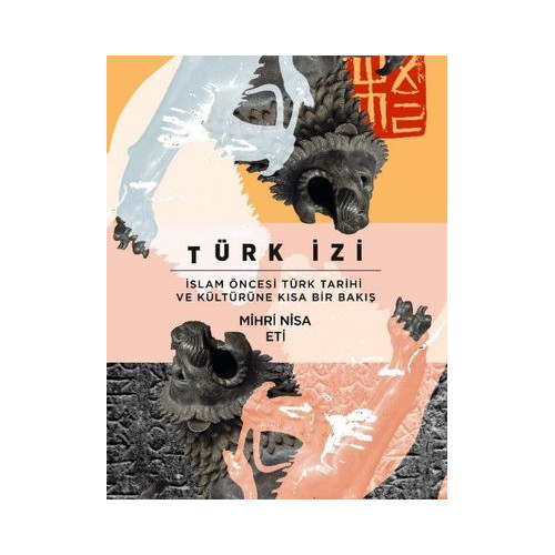 Türk İzi: İslam Öncesi Türk Tarihi ve Kültürüne Kısa Bir Bakış Mihri Nisa Eti