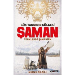 Gök Tanrının Gölgesi Şaman-Türklerde Şamanizm Nuray Bilgili