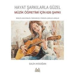 Hayat Şarkılarla Güzel: Müzik Öğretimi için 626 Şarkı Salih Aydoğan
