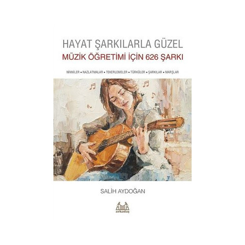 Hayat Şarkılarla Güzel: Müzik Öğretimi için 626 Şarkı Salih Aydoğan