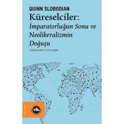 Küreselciler: İmparatorluğun Sonu ve Neoliberalizmin Doğuşu Quinn Slobodian
