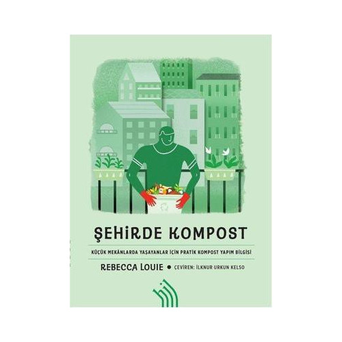 Şehirde Kompost-Küçük Mekanlarda Yaşayanlar İçin Pratik Kompost Yapım Bilgisi Rebecca Louie