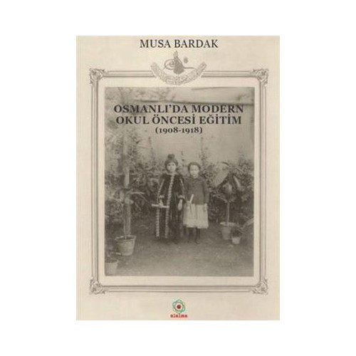 Osmanlı'da Modern Okul Öncesi Eğitim (1908-1918) Musa Bardak