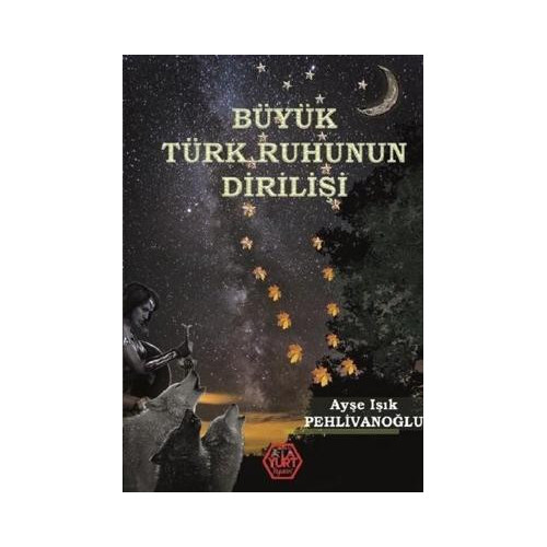 Büyük Türk Ruhunun Dirilişi Ayşe Işık Pehlivanoğlu
