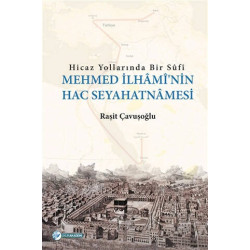 Hicaz Yollarında Bir Sufi - Mehmed İlhami'nin Hac Seyahatnamesi - Raşit Çavuşoğlu