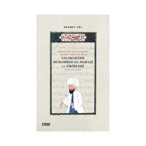Saçaklızade Muhammed El Maraşi ve Fikirleri - Osmanlı Din ve İlim Hayatına Taşradan Islahçı Bir Bakı Mehmet Gel