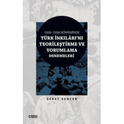 Türk İnkılabı'nı Teorileştirme ve Yorumlama Denemeleri - 1930 - 1938 Döneminde Sedat Gencer