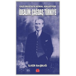İdealim: Çağdaş Türkiye - Gazi Mustafa Kemal Anlatıyor İlker Başbuğ