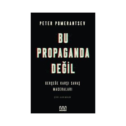 Bu Propaganda Değil - Gerçeğe Karşı Savaş Maceraları Peter Pomerantsev