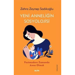 Yeni Anneliğin Sosyolojisi - Postmodern Zamanda Anne Olmak Zehra Zeynep Sadıkoğlu